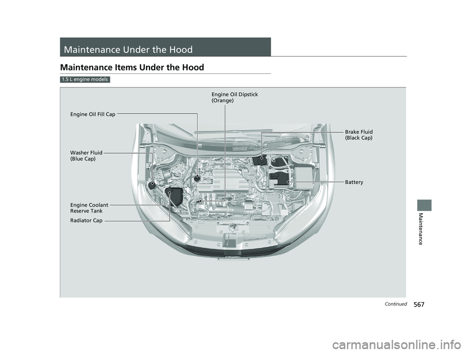 HONDA CR-V 2019  Owners Manual (in English) 567Continued
Maintenance
Maintenance Under the Hood
Maintenance Items Under the Hood
1.5 L engine models
Brake Fluid 
(Black Cap)
Engine Coolant 
Reserve Tank
Radiator Cap Washer Fluid 
(Blue Cap) Eng