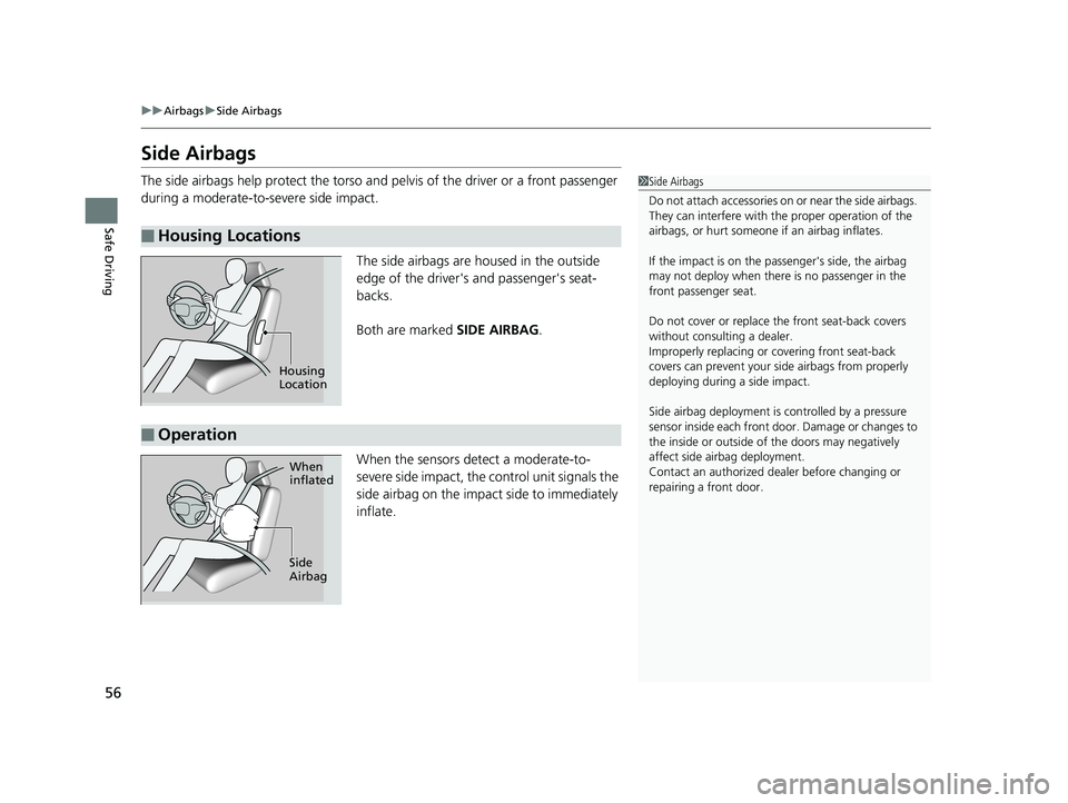 HONDA CR-V 2019 Owners Manual (in English) 56
uuAirbags uSide Airbags
Safe Driving
Side Airbags
The side airbags help protect the torso and pelvis of the driver or a front passenger
during a moderate-to-severe side impact.
The side airbags a HONDA CR-V 2019 Owners Manual (in English) 56
uuAirbags uSide Airbags
Safe Driving
Side Airbags
The side airbags help protect the torso and pelvis of the driver or a front passenger
during a moderate-to-severe side impact.
The side airbags a