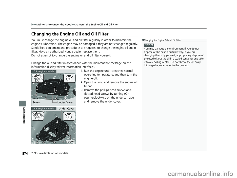 HONDA CR-V 2019 Owners Manual (in English) 574
uuMaintenance Under the Hood uChanging the Engine Oil and Oil Filter
Maintenance
Changing the Engine Oil and Oil Filter
You must change the engine oil and oil filter regularly in order to maintain HONDA CR-V 2019 Owners Manual (in English) 574
uuMaintenance Under the Hood uChanging the Engine Oil and Oil Filter
Maintenance
Changing the Engine Oil and Oil Filter
You must change the engine oil and oil filter regularly in order to maintain