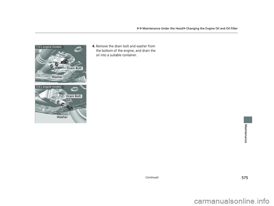 HONDA CR-V 2019 Owners Manual (in English) 575
uuMaintenance Under the Hood uChanging the Engine Oil and Oil Filter
Continued
Maintenance
4. Remove the drain bolt and washer from
the bottom of the engine, and drain the
oil into a suitable co HONDA CR-V 2019 Owners Manual (in English) 575
uuMaintenance Under the Hood uChanging the Engine Oil and Oil Filter
Continued
Maintenance
4. Remove the drain bolt and washer from
the bottom of the engine, and drain the
oil into a suitable co