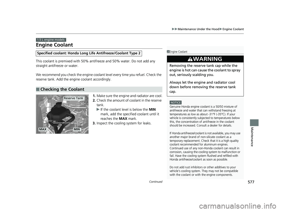HONDA CR-V 2019 Owners Manual (in English) 577
uuMaintenance Under the Hood uEngine Coolant
Continued
Maintenance
Engine Coolant
This coolant is premixed with 50% an tifreeze and 50% water. Do not add any
straight antifreeze or water.
We reco HONDA CR-V 2019 Owners Manual (in English) 577
uuMaintenance Under the Hood uEngine Coolant
Continued
Maintenance
Engine Coolant
This coolant is premixed with 50% an tifreeze and 50% water. Do not add any
straight antifreeze or water.
We reco