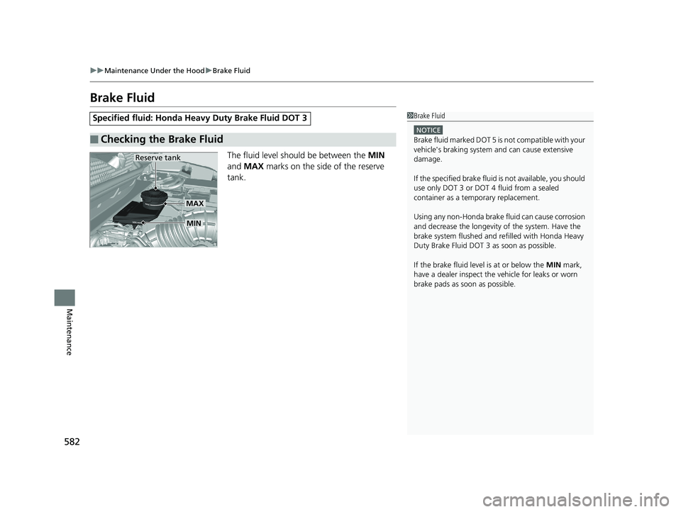 HONDA CR-V 2019 Owners Manual (in English) 582
uuMaintenance Under the Hood uBrake Fluid
Maintenance
Brake Fluid
The fluid level should be between the MIN
and MAX marks on the side of the reserve
tank.
Specified fluid: Honda Heavy Duty Br HONDA CR-V 2019 Owners Manual (in English) 582
uuMaintenance Under the Hood uBrake Fluid
Maintenance
Brake Fluid
The fluid level should be between the MIN
and MAX marks on the side of the reserve
tank.
Specified fluid: Honda Heavy Duty Br