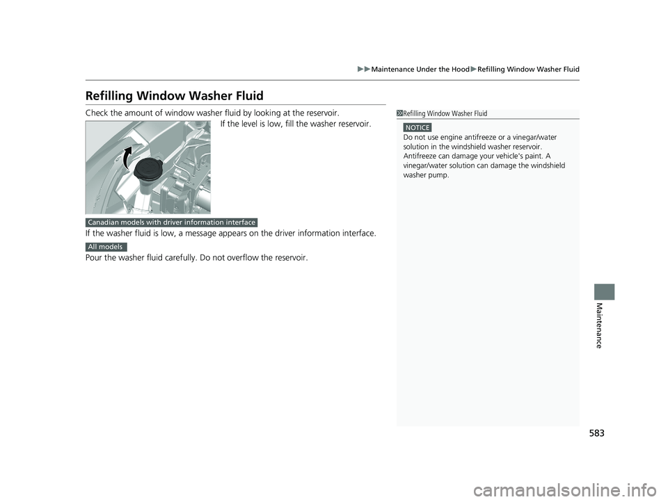 HONDA CR-V 2019 Owners Manual (in English) 583
uuMaintenance Under the Hood uRefilling Window Washer Fluid
Maintenance
Refilling Window Washer Fluid
Check the amount of window washer fluid by looking at the reservoir.
If the level is low, fill HONDA CR-V 2019 Owners Manual (in English) 583
uuMaintenance Under the Hood uRefilling Window Washer Fluid
Maintenance
Refilling Window Washer Fluid
Check the amount of window washer fluid by looking at the reservoir.
If the level is low, fill