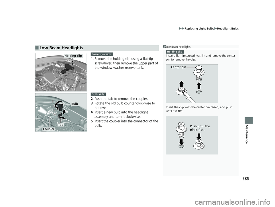 HONDA CR-V 2019 Owners Manual (in English) 585
uuReplacing Light Bulbs uHeadlight Bulbs
Maintenance
1. Remove the holding clip using a flat-tip
screwdriver, then remo ve the upper part of
the window washer reserve tank.
2. Push the tab to re HONDA CR-V 2019 Owners Manual (in English) 585
uuReplacing Light Bulbs uHeadlight Bulbs
Maintenance
1. Remove the holding clip using a flat-tip
screwdriver, then remo ve the upper part of
the window washer reserve tank.
2. Push the tab to re