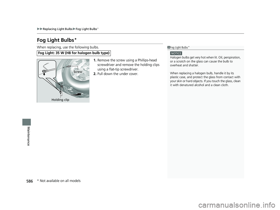 HONDA CR-V 2019 Owners Manual (in English) 586
uuReplacing Light Bulbs uFog Light Bulbs*
Maintenance
Fog Light Bulbs*
When replacing, use the following bulbs.
1.Remove the screw using a Phillips-head
screwdriver and remove the holding clips
HONDA CR-V 2019 Owners Manual (in English) 586
uuReplacing Light Bulbs uFog Light Bulbs*
Maintenance
Fog Light Bulbs*
When replacing, use the following bulbs.
1.Remove the screw using a Phillips-head
screwdriver and remove the holding clips