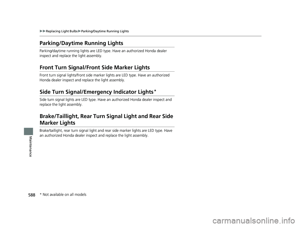 HONDA CR-V 2019 Owners Manual (in English) 588
uuReplacing Light Bulbs uParking/Daytime Running Lights
Maintenance
Parking/Daytime Running Lights
Parking/daytime running lights are LED type . Have an authorized Honda dealer
inspect and replac HONDA CR-V 2019 Owners Manual (in English) 588
uuReplacing Light Bulbs uParking/Daytime Running Lights
Maintenance
Parking/Daytime Running Lights
Parking/daytime running lights are LED type . Have an authorized Honda dealer
inspect and replac