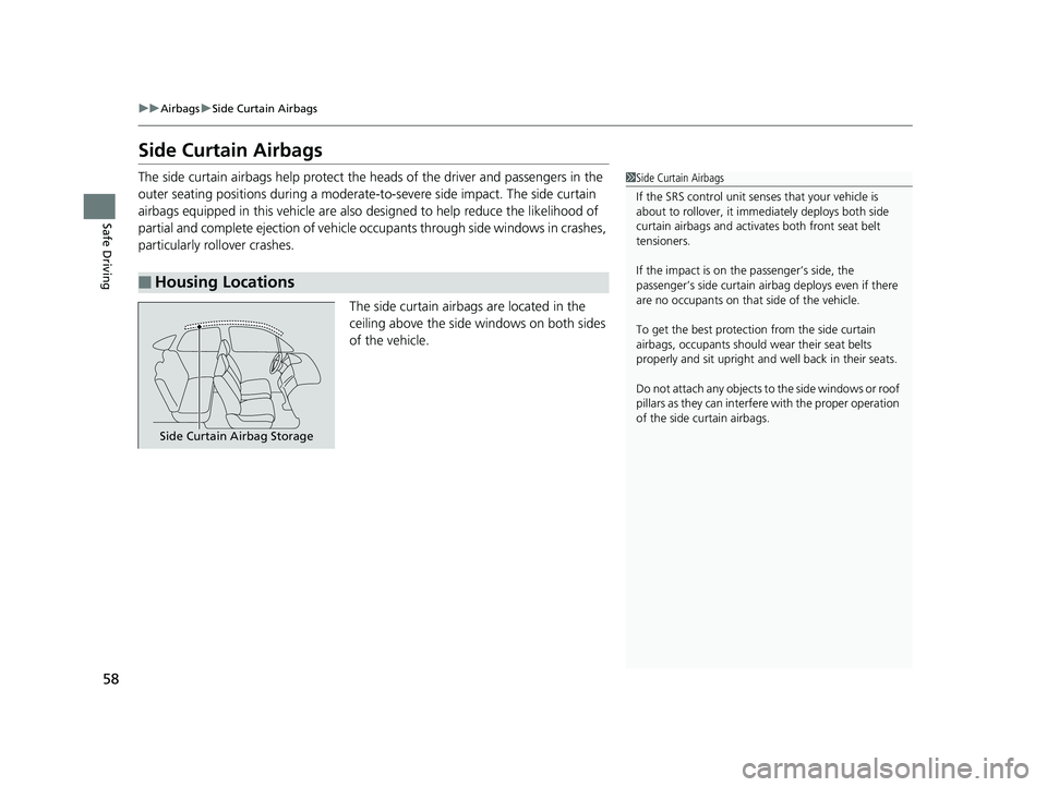 HONDA CR-V 2019   (in English) Workshop Manual 58
uuAirbags uSide Curtain Airbags
Safe Driving
Side Curtain Airbags
The side curtain airbags help  protect the heads of the driver and passengers in the 
outer seating positions during a moderate-to 