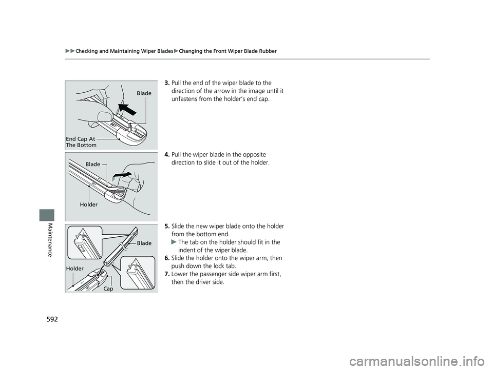 HONDA CR-V 2019 Owners Manual (in English) 592
uuChecking and Maintaining Wiper Blades uChanging the Front Wiper Blade Rubber
Maintenance
3. Pull the end of the wiper blade to the
direction of the arrow in the image until it
unfastens from t HONDA CR-V 2019 Owners Manual (in English) 592
uuChecking and Maintaining Wiper Blades uChanging the Front Wiper Blade Rubber
Maintenance
3. Pull the end of the wiper blade to the
direction of the arrow in the image until it
unfastens from t