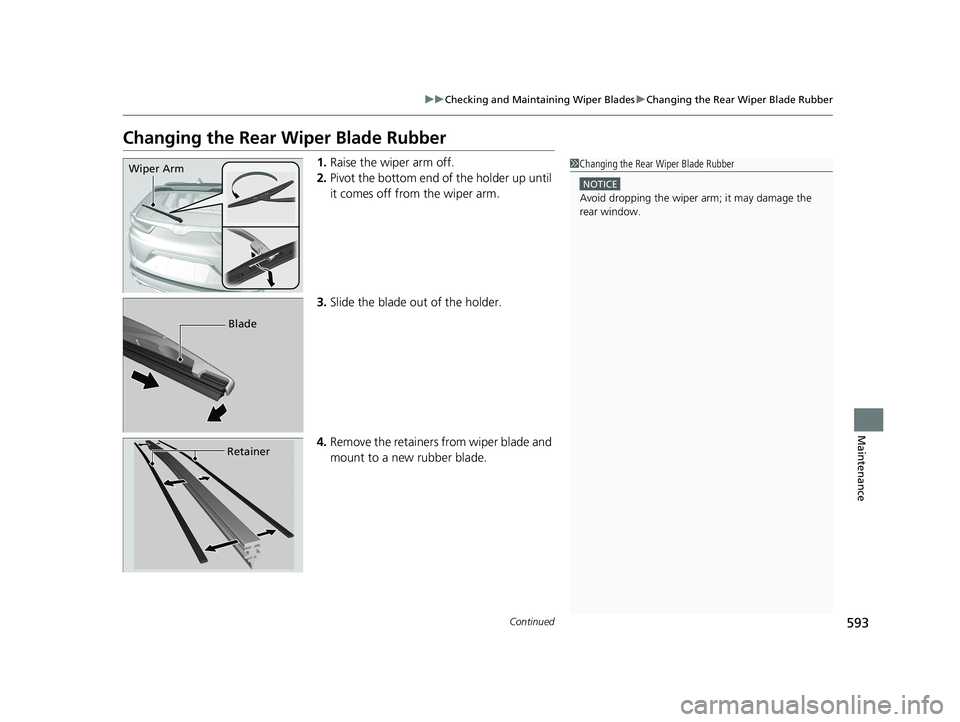 HONDA CR-V 2019 Owners Manual (in English) 593
uuChecking and Maintaining Wiper Blades uChanging the Rear Wiper Blade Rubber
Continued
Maintenance
Changing the Rear Wiper Blade Rubber
1.Raise the wiper arm off.
2. Pivot the bottom end of the HONDA CR-V 2019 Owners Manual (in English) 593
uuChecking and Maintaining Wiper Blades uChanging the Rear Wiper Blade Rubber
Continued
Maintenance
Changing the Rear Wiper Blade Rubber
1.Raise the wiper arm off.
2. Pivot the bottom end of the