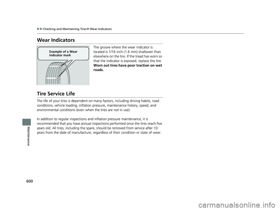 HONDA CR-V 2019 Owners Manual (in English) 600
uuChecking and Maintaining Tires uWear Indicators
Maintenance
Wear Indicators
The groove where the wear indicator is
located is 1/16 inch (1.6 mm) shallower than
elsewhere on the tire. If the tr HONDA CR-V 2019 Owners Manual (in English) 600
uuChecking and Maintaining Tires uWear Indicators
Maintenance
Wear Indicators
The groove where the wear indicator is
located is 1/16 inch (1.6 mm) shallower than
elsewhere on the tire. If the tr