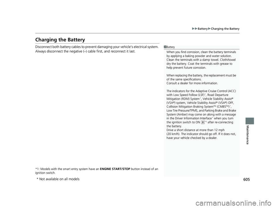 HONDA CR-V 2019 (in English) Manual Online 605
uuBattery uCharging the Battery
Maintenance
Charging the Battery
Disconnect both battery cables to prevent damaging your vehicle's electrical system.
Always disconnect the negative (–) cabl HONDA CR-V 2019 (in English) Manual Online 605
uuBattery uCharging the Battery
Maintenance
Charging the Battery
Disconnect both battery cables to prevent damaging your vehicle's electrical system.
Always disconnect the negative (–) cabl