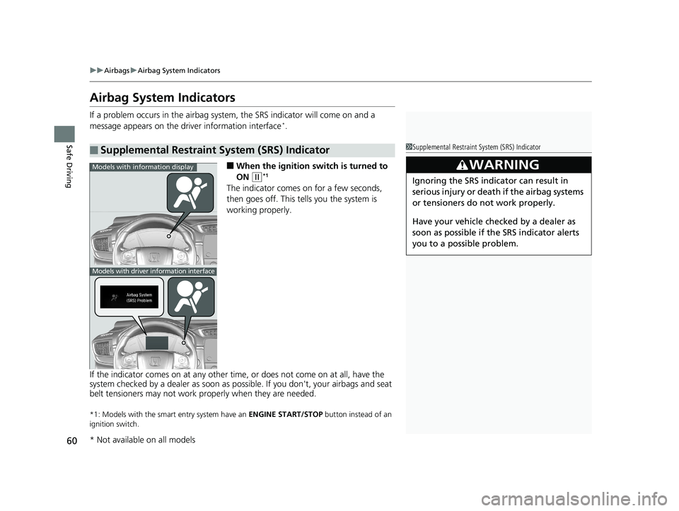 HONDA CR-V 2019 (in English) User Guide 60
uuAirbags uAirbag System Indicators
Safe Driving
Airbag System Indicators
If a problem occurs in the airbag system , the SRS indicator will come on and a
message appears on the driver information HONDA CR-V 2019 (in English) User Guide 60
uuAirbags uAirbag System Indicators
Safe Driving
Airbag System Indicators
If a problem occurs in the airbag system , the SRS indicator will come on and a
message appears on the driver information