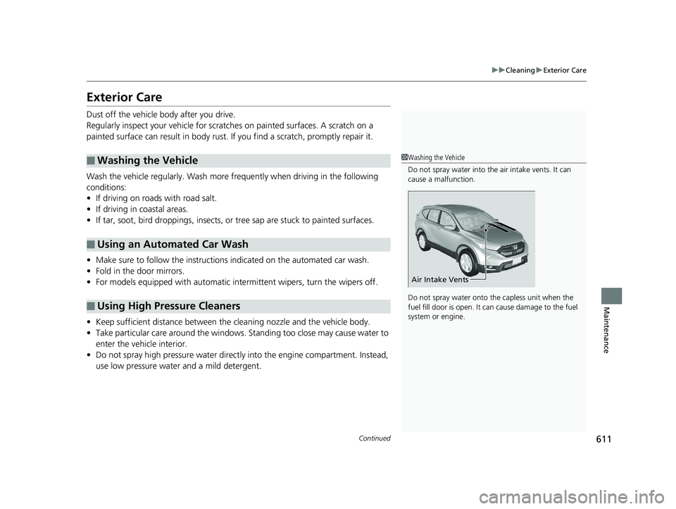 HONDA CR-V 2019 Owners Manual (in English) 611
uuCleaning uExterior Care
Continued
Maintenance
Exterior Care
Dust off the vehicle body after you drive.
Regularly inspect your vehi cle for scratches on painted surfaces. A scratch on a
painted HONDA CR-V 2019 Owners Manual (in English) 611
uuCleaning uExterior Care
Continued
Maintenance
Exterior Care
Dust off the vehicle body after you drive.
Regularly inspect your vehi cle for scratches on painted surfaces. A scratch on a
painted