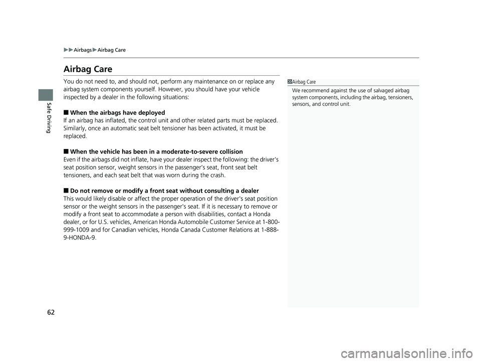 HONDA CR-V 2019 Owners Manual (in English) 62
uuAirbags uAirbag Care
Safe Driving
Airbag Care
You do not need to, and should not, perform any maintenance on or replace any
airbag system components yourself. However, you should have your vehic HONDA CR-V 2019 Owners Manual (in English) 62
uuAirbags uAirbag Care
Safe Driving
Airbag Care
You do not need to, and should not, perform any maintenance on or replace any
airbag system components yourself. However, you should have your vehic