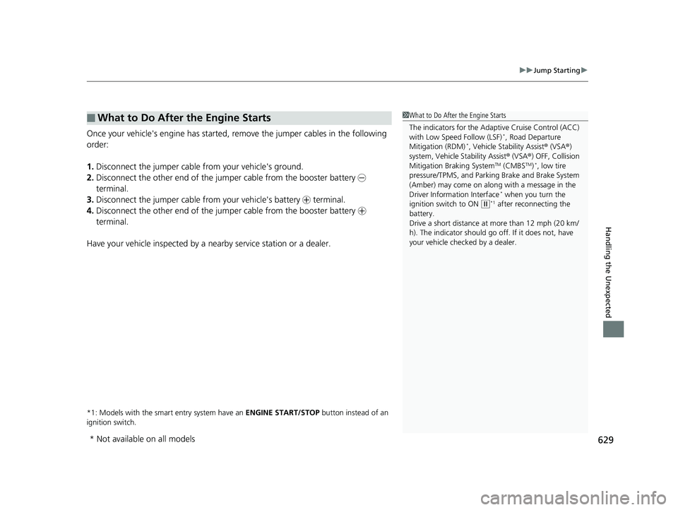 HONDA CR-V 2019 (in English) Owners Manual 629
uuJump Starting u
Handling the Unexpected
Once your vehicle's engine has started, re move the jumper cables in the following
order:
1. Disconnect the jumper cable from your vehicle's grou HONDA CR-V 2019 (in English) Owners Manual 629
uuJump Starting u
Handling the Unexpected
Once your vehicle's engine has started, re move the jumper cables in the following
order:
1. Disconnect the jumper cable from your vehicle's grou