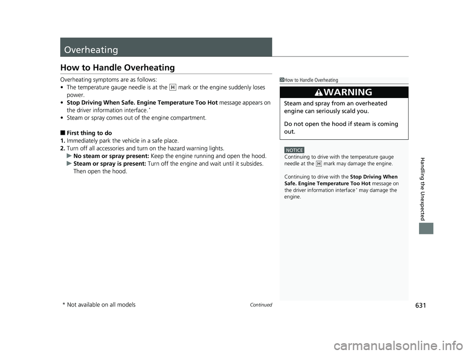 HONDA CR-V 2019 Owners Manual (in English) 631Continued
Handling the Unexpected
Overheating
How to Handle Overheating
Overheating symptoms are as follows:
•The temperature gauge needle is at the mark or the engine suddenly loses
power.
HONDA CR-V 2019 Owners Manual (in English) 631Continued
Handling the Unexpected
Overheating
How to Handle Overheating
Overheating symptoms are as follows:
•The temperature gauge needle is at the mark or the engine suddenly loses
power.