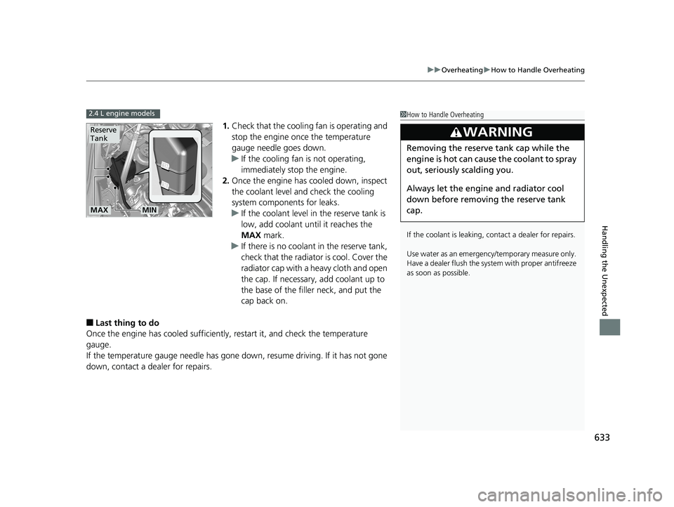 HONDA CR-V 2019 (in English) Owners Manual 633
uuOverheating uHow to Handle Overheating
Handling the Unexpected
1. Check that the cooling fan is operating and
stop the engine once the temperature
gauge needle goes down.
u If the cooling fan HONDA CR-V 2019 (in English) Owners Manual 633
uuOverheating uHow to Handle Overheating
Handling the Unexpected
1. Check that the cooling fan is operating and
stop the engine once the temperature
gauge needle goes down.
u If the cooling fan