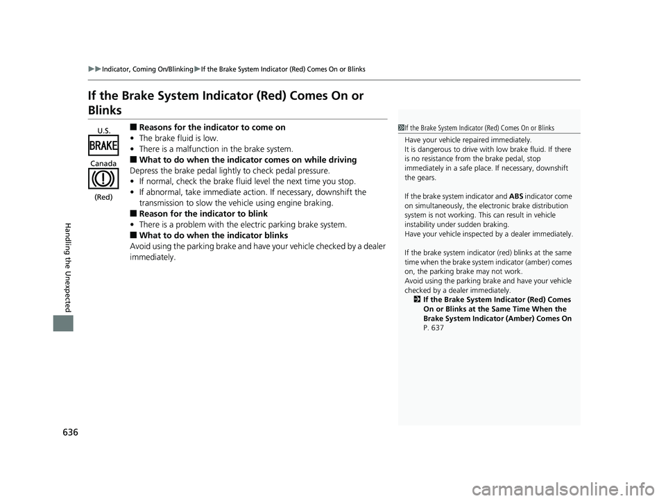 HONDA CR-V 2019  Owners Manual (in English) 636
uuIndicator, Coming On/BlinkinguIf the Brake System Indicator (Red) Comes On or Blinks
Handling the Unexpected
If the Brake System Indicator (Red) Comes On or 
Blinks
■Reasons for the indicator 