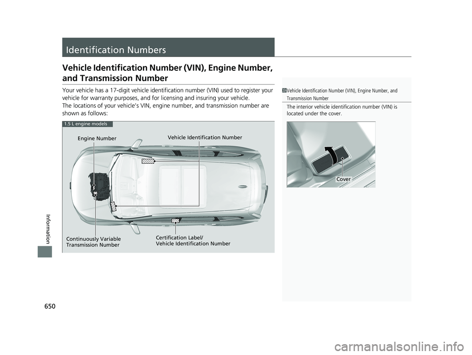 HONDA CR-V 2019 Owners Manual (in English) 650
Information
Identification Numbers
Vehicle Identification Number (VIN), Engine Number,
and Transmission Number
Your vehicle has a 17-digit vehicle identification number (V IN) used to register yo HONDA CR-V 2019 Owners Manual (in English) 650
Information
Identification Numbers
Vehicle Identification Number (VIN), Engine Number,
and Transmission Number
Your vehicle has a 17-digit vehicle identification number (V IN) used to register yo