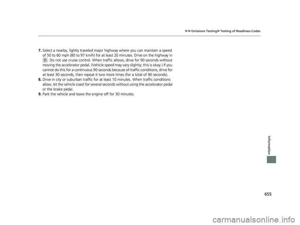 HONDA CR-V 2019 Owners Manual (in English) 655
uuEmissions Testing uTesting of Readiness Codes
Information
7. Select a nearby, lightly traveled major hi ghway where you can maintain a speed
of 50 to 60 mph (80 to 97 km/h) for at least 20 minu HONDA CR-V 2019 Owners Manual (in English) 655
uuEmissions Testing uTesting of Readiness Codes
Information
7. Select a nearby, lightly traveled major hi ghway where you can maintain a speed
of 50 to 60 mph (80 to 97 km/h) for at least 20 minu