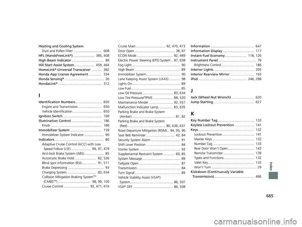 HONDA CR-V 2019 (in English) User Guide 665
Index
Heating and Cooling SystemDust and Pollen Filter .............................. 608
HFL (HandsFreeLink ®) ...................... 385, 408
High Beam Indicator ............................. HONDA CR-V 2019 (in English) User Guide 665
Index
Heating and Cooling SystemDust and Pollen Filter .............................. 608
HFL (HandsFreeLink ®) ...................... 385, 408
High Beam Indicator .............................