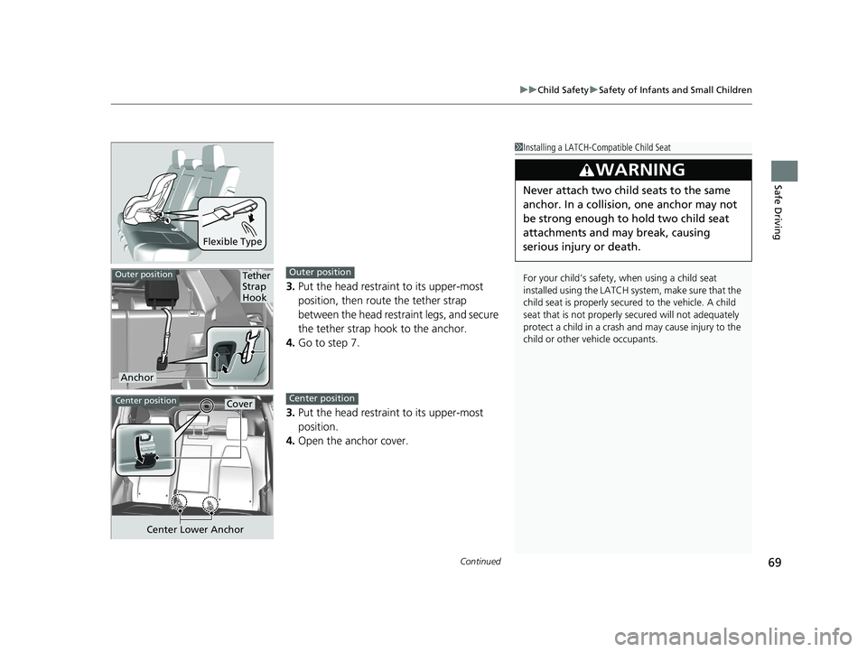 HONDA CR-V 2019   (in English) Manual PDF Continued69
uuChild Safety uSafety of Infants and Small Children
Safe Driving
3. Put the head restraint to its upper-most 
position, then route the tether strap 
between the head restraint legs, and s