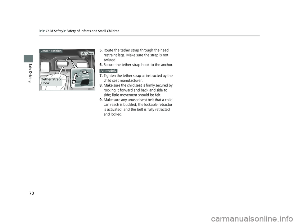 HONDA CR-V 2019  Owners Manual (in English) 70
uuChild Safety uSafety of Infants and Small Children
Safe Driving
5. Route the tether strap through the head 
restraint legs. Make sure the strap is not 
twisted.
6. Secure the tether strap hook to