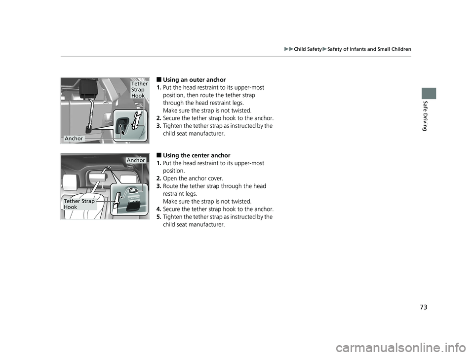 HONDA CR-V 2019   (in English) Manual PDF 73
uuChild Safety uSafety of Infants and Small Children
Safe Driving
■Using an outer anchor
1. Put the head restraint to its upper-most 
position, then route the tether strap 
through the head  rest