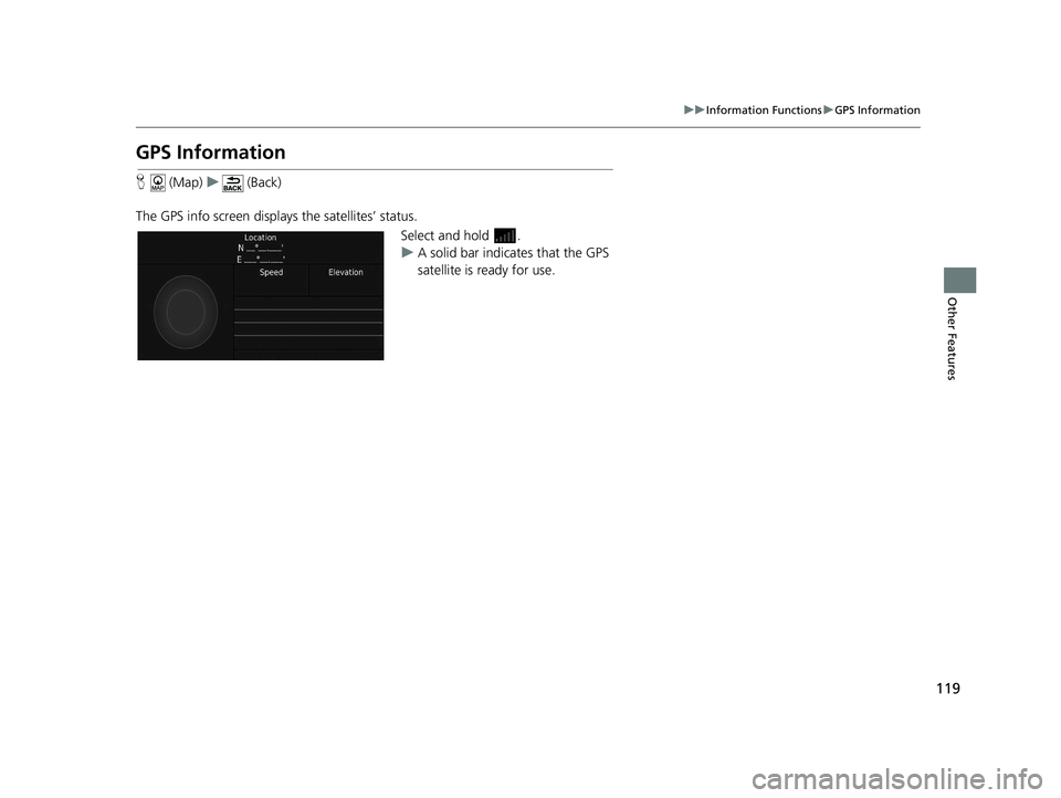 HONDA CR-V 2019 Navigation Manual (in English) 119
uuInformation Functions uGPS Information
Other Features
GPS Information
H (Map) u (Back)
The GPS info screen displays the satellites’ status. Select and hold .
uA solid bar indicates that the HONDA CR-V 2019 Navigation Manual (in English) 119
uuInformation Functions uGPS Information
Other Features
GPS Information
H (Map) u (Back)
The GPS info screen displays the satellites’ status. Select and hold .
uA solid bar indicates that the