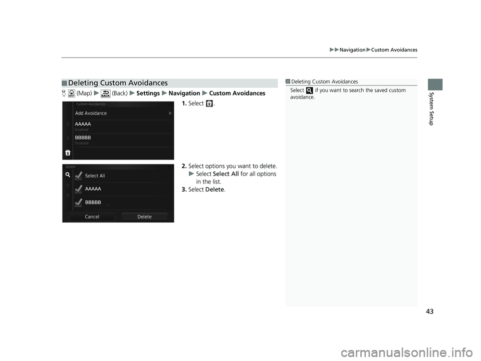 HONDA CR-V 2019  Navigation Manual (in English) 43
uuNavigation uCustom Avoidances
System SetupH  (Map) u (Back) uSettings uNavigation uCustom Avoidances
1. Select .
2. Select options you want to delete.
u Select  Select All  for all options 
in th
