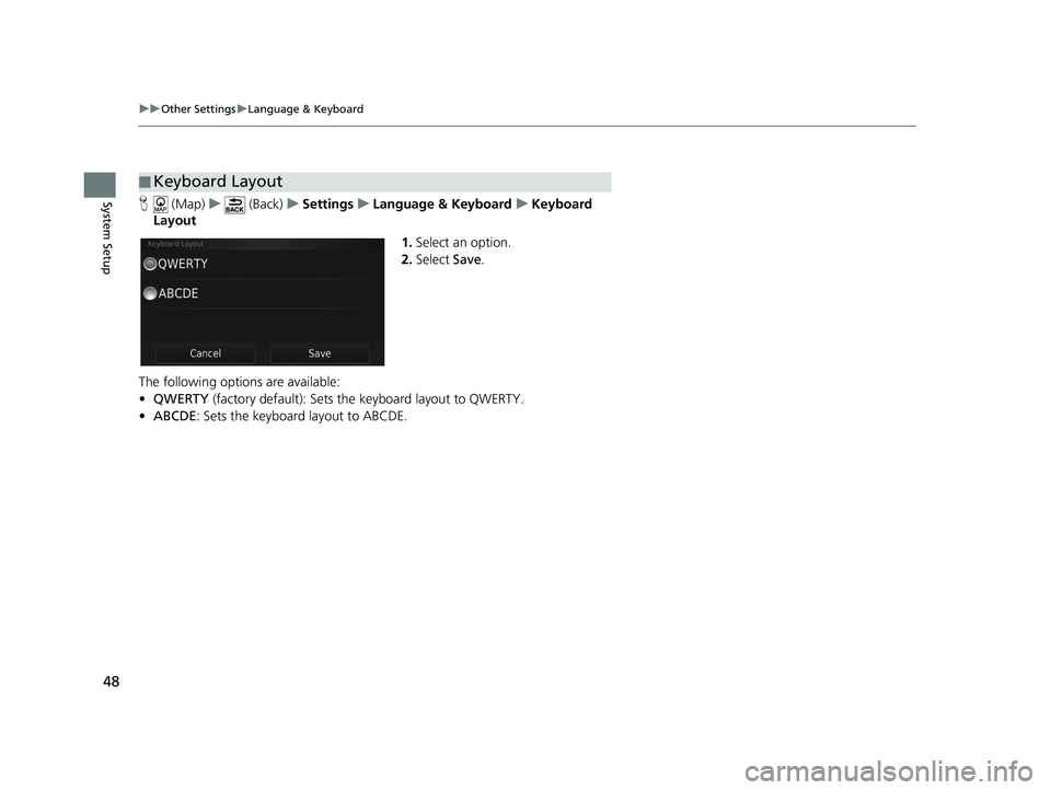HONDA CR-V 2019  Navigation Manual (in English) 48
uuOther Settings uLanguage & Keyboard
System SetupH  (Map) u (Back) uSettings uLanguage & Keyboard uKeyboard 
Layout
1.Select an option.
2. Select  Save.
The following options are available:
• QW