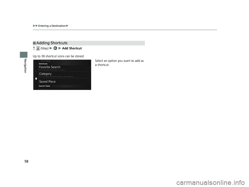 HONDA CR-V 2019  Navigation Manual (in English) 58
uuEntering a Destination u
Navigation
H (Map) uu Add Shortcut
Up to 36 shortcut icons can be stored. Select an option you want to add as 
a shortcut.
■Adding Shortcuts
19 CR-V NAVI-31TLA8200.book