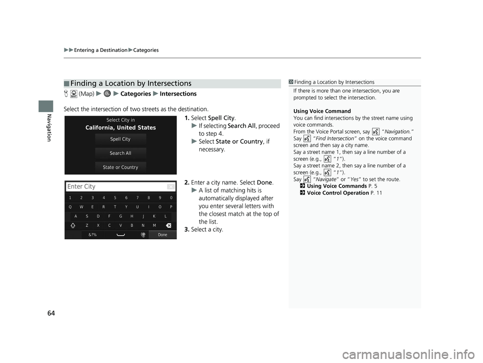 HONDA CR-V 2019 Navigation Manual (in English) uuEntering a Destination uCategories
64
Navigation
H (Map) uu Categories uIntersections
Select the intersection of two streets as the destination.
1.Select Spell City .
u If selecting Search All, HONDA CR-V 2019 Navigation Manual (in English) uuEntering a Destination uCategories
64
Navigation
H (Map) uu Categories uIntersections
Select the intersection of two streets as the destination.
1.Select Spell City .
u If selecting Search All,