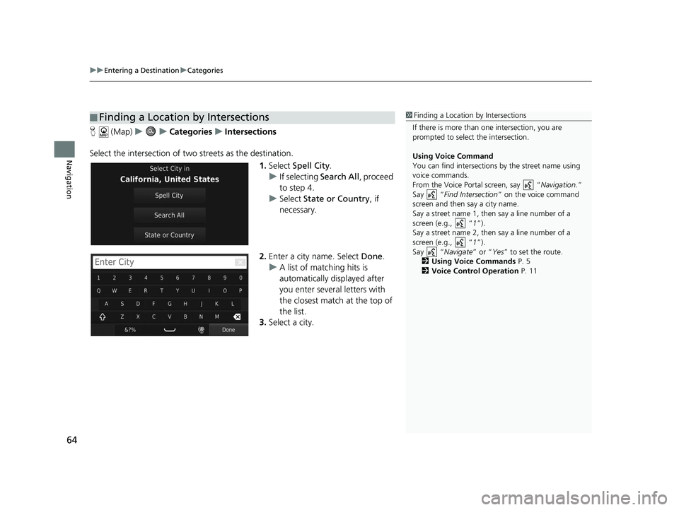 HONDA CR-V 2019  Navigation Manual (in English) uuEntering a Destination uCategories
64
Navigation
H  (Map) uu Categories uIntersections
Select the intersection of two  streets as the destination.
1.Select  Spell City .
u If selecting  Search All, 