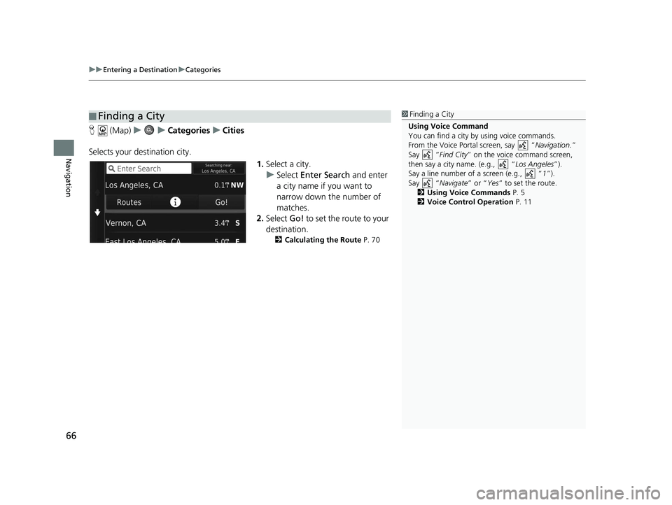 HONDA CR-V 2019  Navigation Manual (in English) uuEntering a Destination uCategories
66
Navigation
H  (Map) uu Categories uCities
Selects your destination city. 1.Select a city.
u Select  Enter Search  and enter 
a city name if you want to 
narrow 