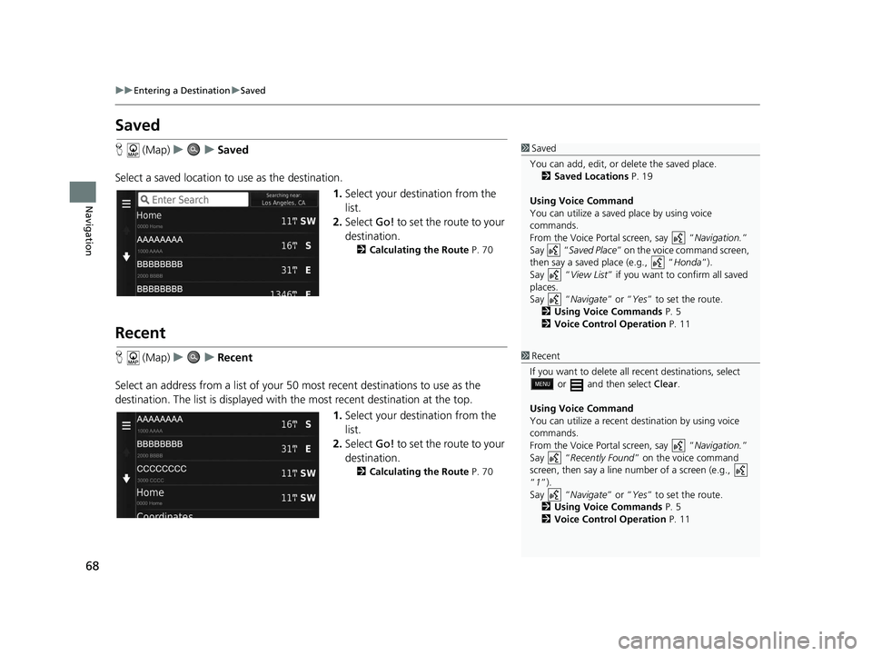 HONDA CR-V 2019  Navigation Manual (in English) 68
uuEntering a Destination uSaved
Navigation
Saved
H  (Map) uu Saved
Select a saved location to  use as the destination.
1.Select your destination from the 
list.
2. Select  Go! to set the route to y