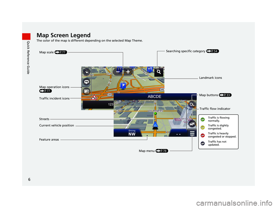 HONDA CR-V 2019 Navigation Manual (in English) 6
Quick Reference GuideMap Screen Legend
The color of the map is different depending on the selected Map Theme.
Map operation icons
(P77)Map menu (P78)
Map scale
(P77)
Current vehicle position Stree HONDA CR-V 2019 Navigation Manual (in English) 6
Quick Reference GuideMap Screen Legend
The color of the map is different depending on the selected Map Theme.
Map operation icons
(P77)Map menu (P78)
Map scale
(P77)
Current vehicle position Stree