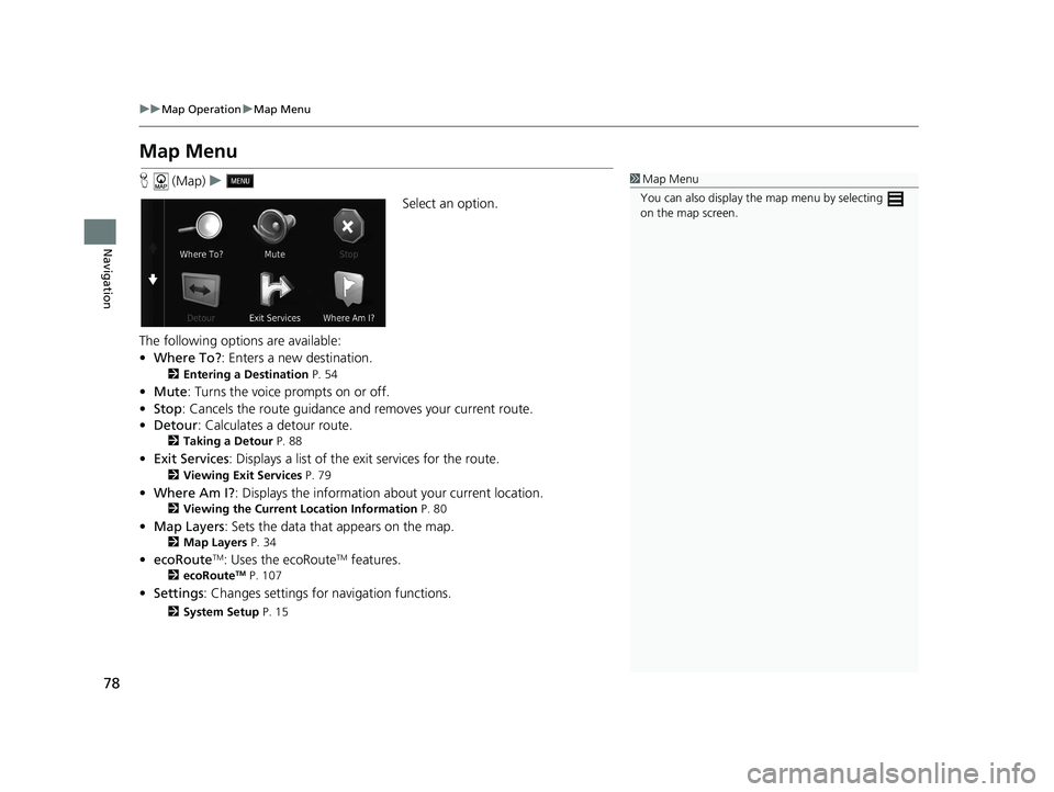 HONDA CR-V 2019  Navigation Manual (in English) 78
uuMap Operation uMap Menu
Navigation
Map Menu
H  (Map) u
Select an option.
The following options are available:
• Where To? : Enters a new destination.
2Entering a Destination  P. 54
•Mute : Tu