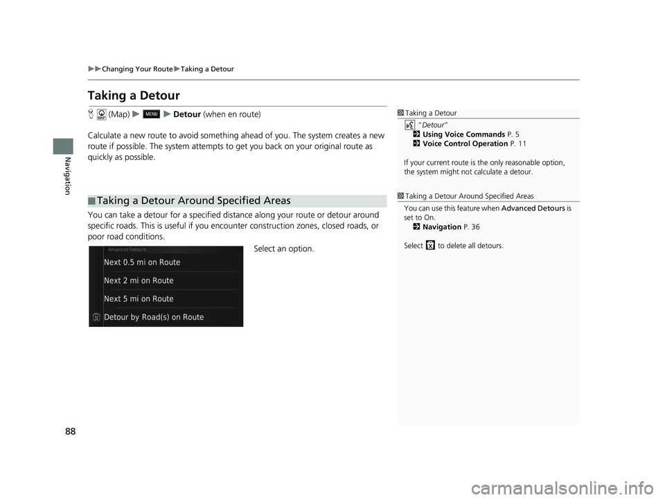 HONDA CR-V 2019  Navigation Manual (in English) 88
uuChanging Your Route uTaking a Detour
Navigation
Taking a Detour
H  (Map) uu Detour (when en route)
Calculate a new route to avoid something  ahead of you. The system creates a new 
route if possi