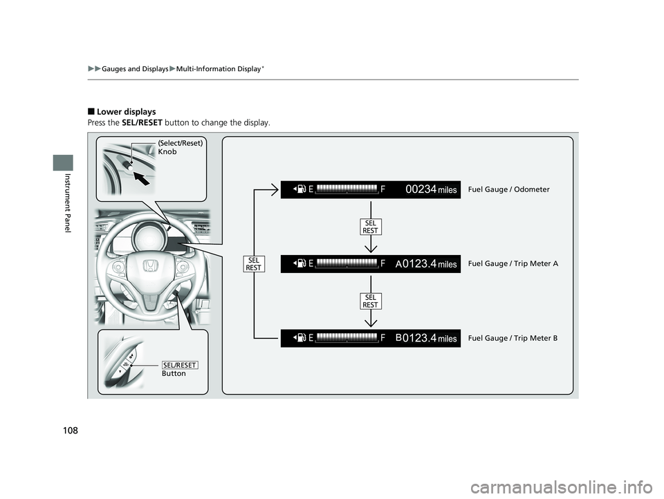 HONDA FIT 2019 Owners Manual (in English) 108
uuGauges and Displays uMulti-Information Display*
Instrument Panel
■Lower displays
Press the SEL/RESET button to change the display.
Fuel Gauge / Odometer
Fuel Gauge / Trip Meter A
Fuel Gauge HONDA FIT 2019 Owners Manual (in English) 108
uuGauges and Displays uMulti-Information Display*
Instrument Panel
■Lower displays
Press the SEL/RESET button to change the display.
Fuel Gauge / Odometer
Fuel Gauge / Trip Meter A
Fuel Gauge