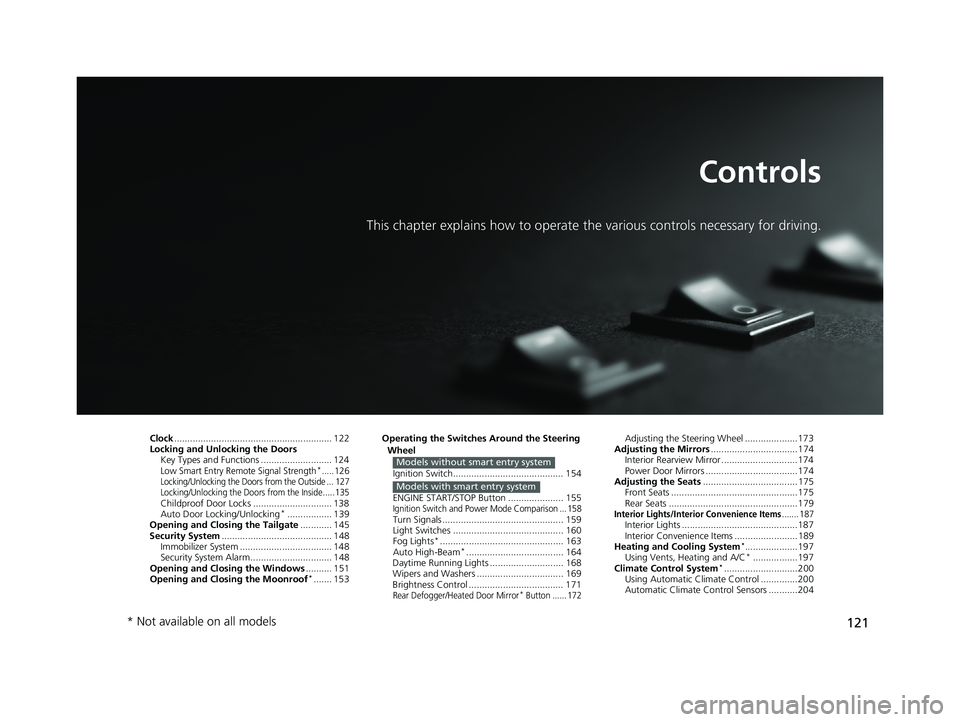 HONDA FIT 2019 Owners Manual (in English) 121
Controls
This chapter explains how to operate the various controls necessary for driving.
Clock............................................................ 122
Locking and Unlocking the Doors Key HONDA FIT 2019 Owners Manual (in English) 121
Controls
This chapter explains how to operate the various controls necessary for driving.
Clock............................................................ 122
Locking and Unlocking the Doors Key