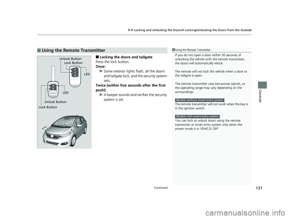 HONDA FIT 2019 Owners Manual (in English) Continued131
uuLocking and Unlocking the Doors uLocking/Unlocking the Doors from the Outside
Controls
■Locking the doors and tailgate
Press the lock button.
Once: u Some exterior lights flash, all t HONDA FIT 2019 Owners Manual (in English) Continued131
uuLocking and Unlocking the Doors uLocking/Unlocking the Doors from the Outside
Controls
■Locking the doors and tailgate
Press the lock button.
Once: u Some exterior lights flash, all t