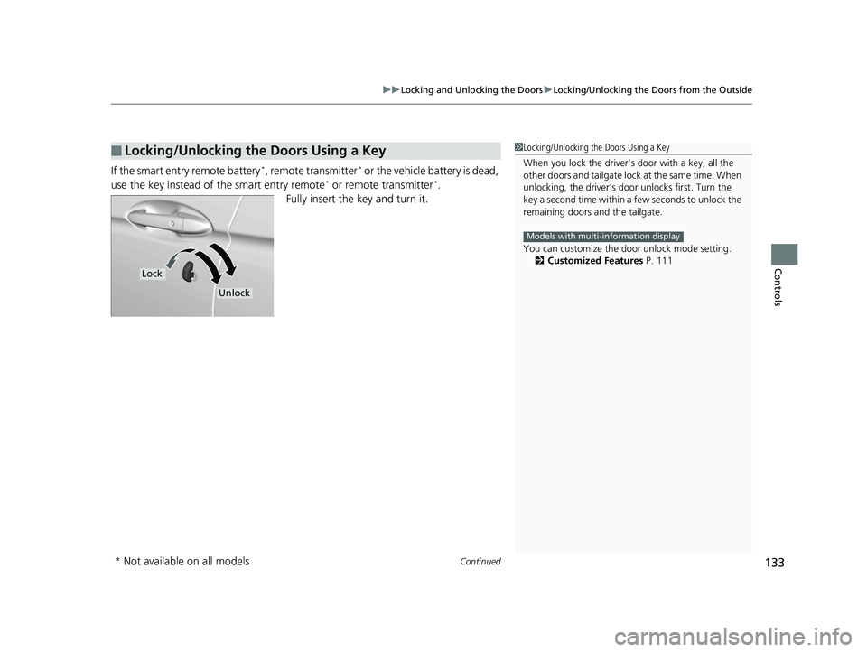 HONDA FIT 2019 Owners Manual (in English) Continued133
uuLocking and Unlocking the Doors uLocking/Unlocking the Doors from the Outside
Controls
If the smart entry remote battery*, remote transmitter* or the vehicle battery is dead,
use the k HONDA FIT 2019 Owners Manual (in English) Continued133
uuLocking and Unlocking the Doors uLocking/Unlocking the Doors from the Outside
Controls
If the smart entry remote battery*, remote transmitter* or the vehicle battery is dead,
use the k