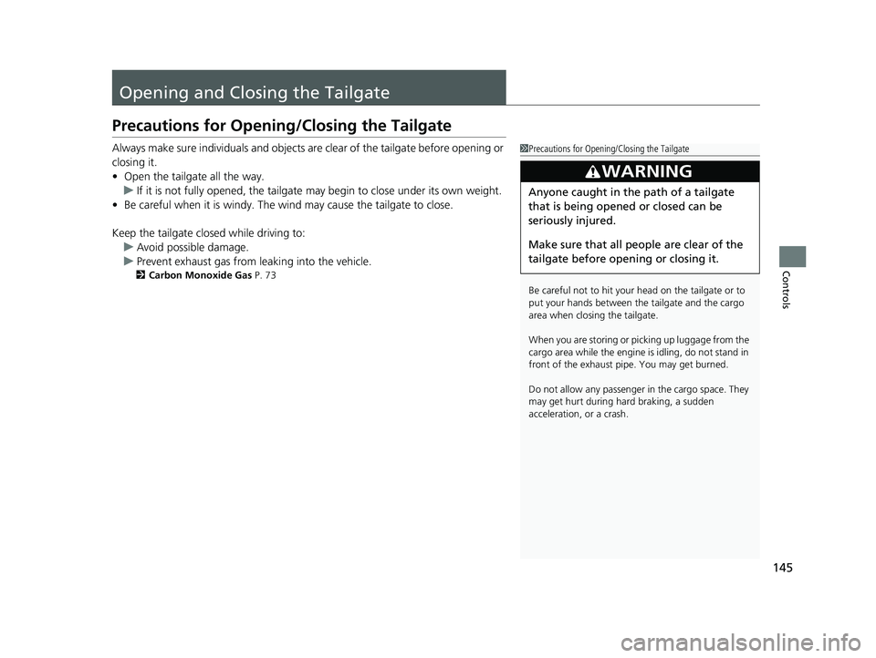 HONDA FIT 2019 Owners Manual (in English) 145
Controls
Opening and Closing the Tailgate
Precautions for Opening/Closing the Tailgate
Always make sure individuals and objects are clear of the tailgate before opening or
closing it.
• Open th HONDA FIT 2019 Owners Manual (in English) 145
Controls
Opening and Closing the Tailgate
Precautions for Opening/Closing the Tailgate
Always make sure individuals and objects are clear of the tailgate before opening or
closing it.
• Open th