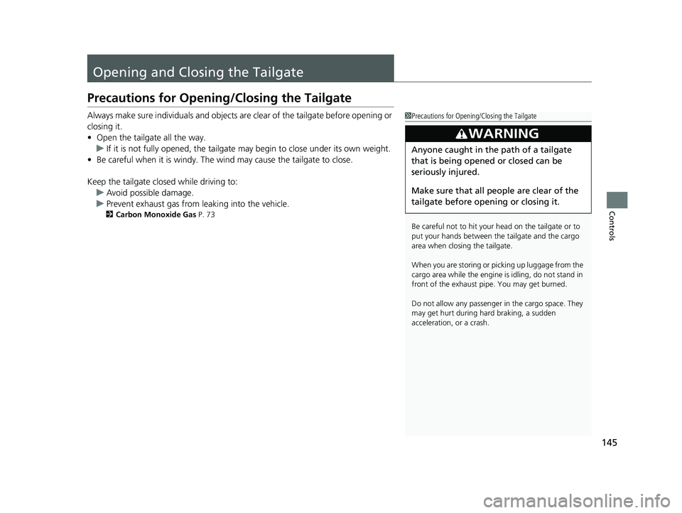 HONDA FIT 2019   (in English) Workshop Manual 145
Controls
Opening and Closing the Tailgate
Precautions for Opening/Closing the Tailgate
Always make sure individuals and objects are clear of the tailgate before opening or 
closing it.
• Open th