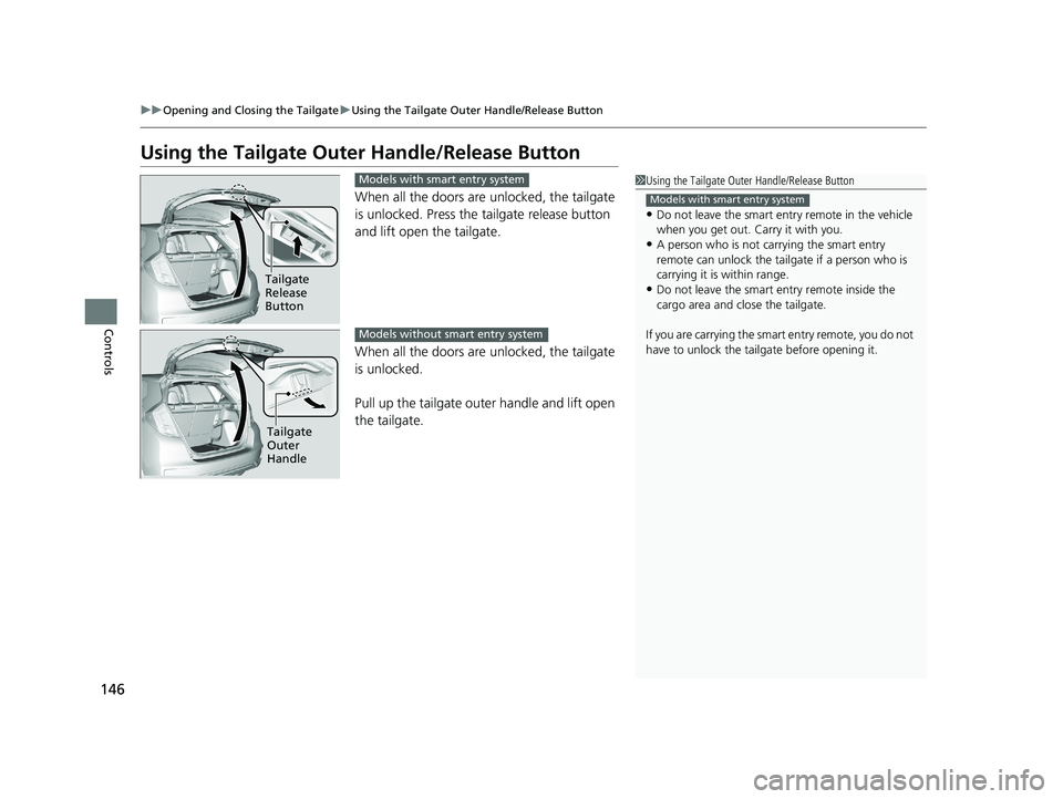 HONDA FIT 2019   (in English) Owners Guide 146
uuOpening and Closing the Tailgate uUsing the Tailgate Outer Handle/Release Button
Controls
Using the Tailgate Outer Handle/Release Button
When all the doors are  unlocked, the tailgate 
is unlock