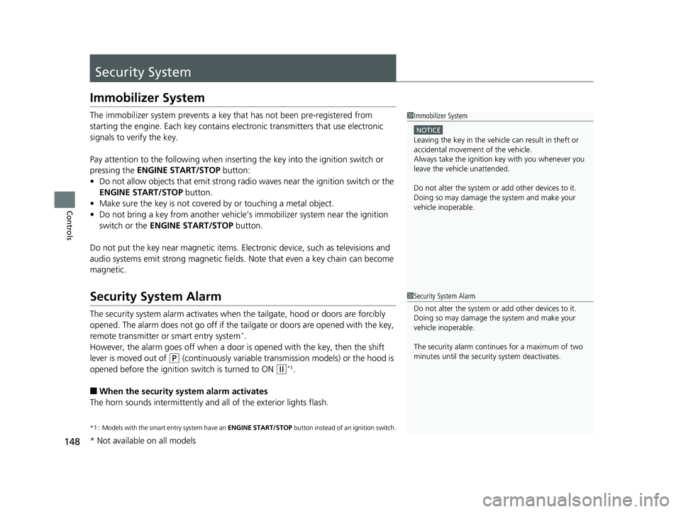 HONDA FIT 2019   (in English) Workshop Manual 148
Controls
Security System
Immobilizer System
The immobilizer system prevents a key that has not been pre-registered from 
starting the engine. Each key contains el ectronic transmitters that use el