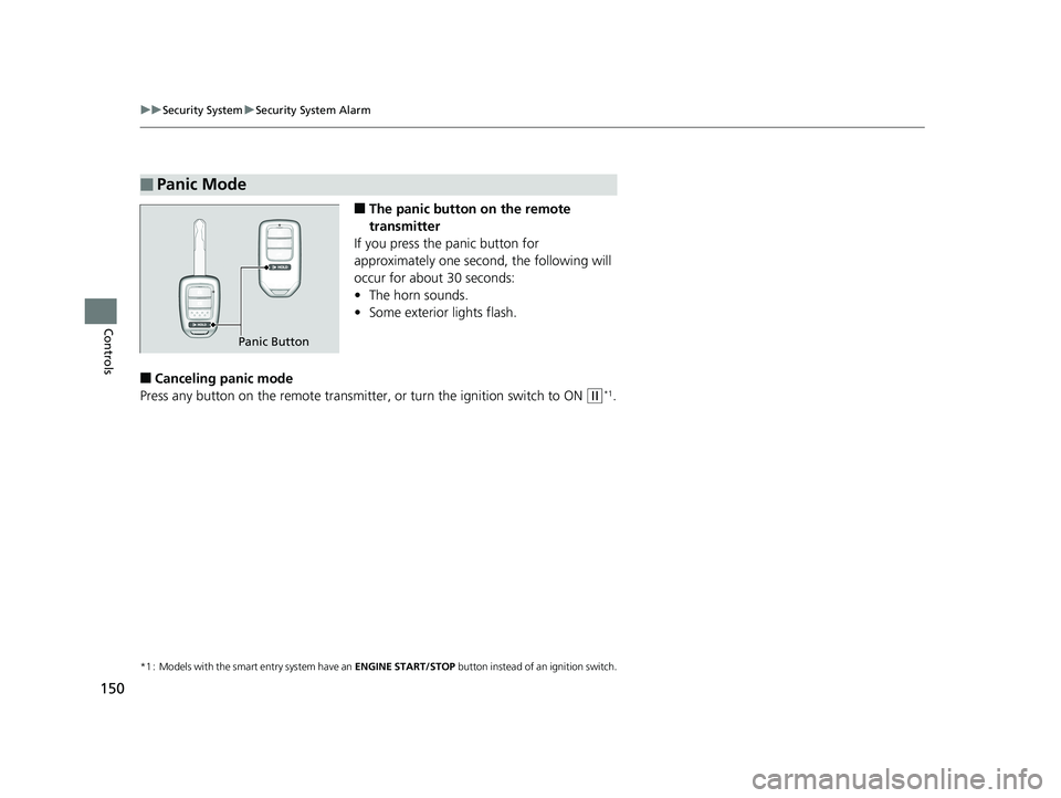 HONDA FIT 2019 Owners Manual (in English) 150
uuSecurity System uSecurity System Alarm
Controls
■The panic button on the remote
transmitter
If you press the panic button for
approximately one seco nd, the following will
occur for about 3 HONDA FIT 2019 Owners Manual (in English) 150
uuSecurity System uSecurity System Alarm
Controls
■The panic button on the remote
transmitter
If you press the panic button for
approximately one seco nd, the following will
occur for about 3
