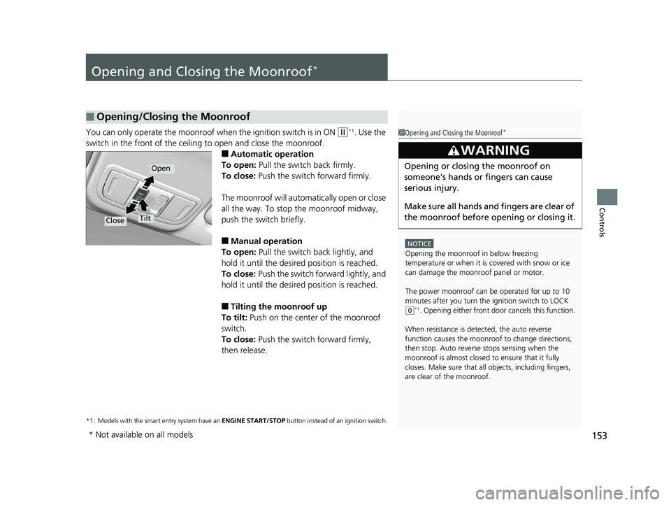 HONDA FIT 2019 Owners Manual (in English) 153
Controls
Opening and Closing the Moonroof*
You can only operate the moonroof when the ignition switch is in ON (w*1. Use the
switch in the front of the ceiling to open and close the moonroof.
■ HONDA FIT 2019 Owners Manual (in English) 153
Controls
Opening and Closing the Moonroof*
You can only operate the moonroof when the ignition switch is in ON (w*1. Use the
switch in the front of the ceiling to open and close the moonroof.
■