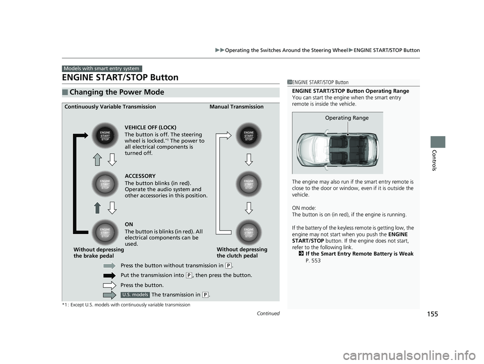 HONDA FIT 2019  Owners Manual (in English) 155
uuOperating the Switches Around the Steering Wheel uENGINE START/STOP Button
Continued
Controls
ENGINE START/STOP Button
*1 : Except U.S. models with continuously variable transmission
■Changing